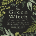 The Green Witch_ Your Complete Guide to the Natural Magic of Herbs, Flowers, Essential Oils, and More