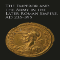 Mark Hebblewhite - The Emperor and the Army in the Later Roman Empire, AD 235–395 [Retail]