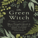 The Green Witch_ Your Complete Guide to the Natural Magic of Herbs, Flowers, Essential Oils, and More